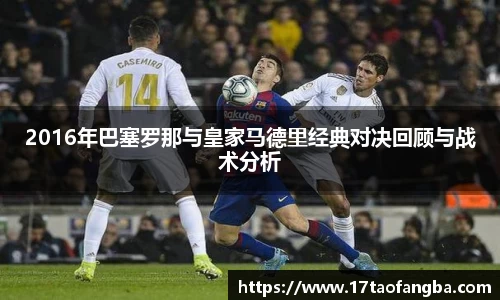 2016年巴塞罗那与皇家马德里经典对决回顾与战术分析
